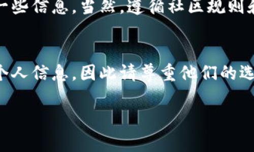 要查看别人的TP钱包地址或信息，一般来说，你需要获得他们的许可。TP钱包（TokenPocket）是一款多链数字货币钱包，保护用户隐私和安全是其基本原则。以下是一些可以采取的方法，但切记保持尊重和透明：

1. **直接询问**  
   如果你想查看某个人的TP钱包地址，最直接的方法就是问他们。可以通过社交媒体、即时通讯软件或面对面的交谈方式请他们分享。

2. **使用区块链浏览器**  
   如果你已知某个交易的交易哈希或对应的代币合约地址，可以通过区块链浏览器查看相关的交易记录。不过，这需要一定的信息，而不是直接查看“别人在哪”。

3. **共同参与的活动**  
   如果你们在进行某项合作项目，例如ICO或交易活动，通常会有共享钱包地址的需求。在这种情况下，可以通过官方途径获取相关信息。

4. **社群和论坛**  
   如果你在某个加密货币的社区或论坛中，可以询问其他成员，看看是否有人愿意分享一些信息。当然，遵循社区规则和道德。

5. **尊重隐私**  
   始终记住，尊重他人的隐私是非常重要的。有些人可能不愿意公开他们的钱包地址或个人信息，因此请尊重他们的选择。

无论如何，保护个人信息和隐私是加密资产交易中的重要原则。希望这能帮到你！