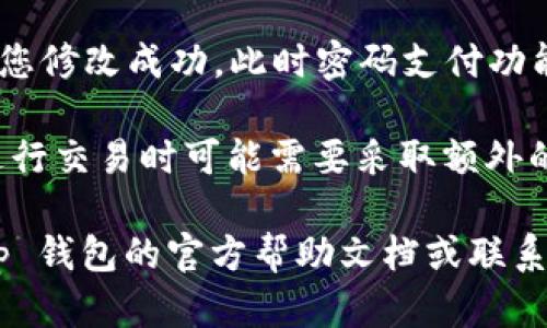 在 t p 钱包中取消密码支付的步骤如下：

1. **打开 t p 钱包应用**：首先，在您的手机上找到并打开 t p 钱包应用。

2. **进入设置**：在主界面上，寻找右下角的设置图标，通常这个图标是一个小齿轮，点击进入。

3. **账户安全**：在设置菜单中，找到“账户安全”或类似的选项，点击进入。

4. **密码支付选项**：在账户安全设置中，您会看到“密码支付”或“支付密码”选项，点击进入。

5. **取消密码支付**：在该选项中，您应该会看到一个“取消密码支付”的按钮或开关，点击这个按钮，按照提示确认您的操作。

6. **输入密码确认**：通常在取消此功能时，系统会要求您输入当前的支付密码或进行其他身份验证。

7. **完成操作**：完成以上步骤后，系统会提示您修改成功，此时密码支付功能已被取消。

请注意，取消密码支付后，您在使用 t p 钱包进行交易时可能需要采取额外的安全措施，确保账户安全。

如果在操作过程中遇到任何问题，可以参考 t p 钱包的官方帮助文档或联系他们的客户服务获取进一步的支持。