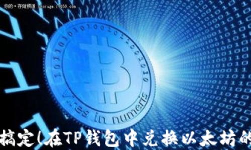 
轻松搞定！在TP钱包中兑换以太坊的指南