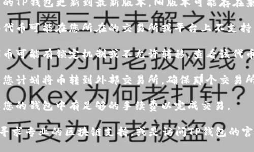很抱歉，关于TP钱包（Trust Wallet）上买的币无法出售的问题，建议您首先检查以下几点：

1. **网络连接**：确认您的设备是否连接到互联网，网络问题可能导致交易无法完成。

2. **钱包状态**：确保您的TP钱包更新到最新版本，旧版本可能存在兼容性问题。

3. **代币支持度**：有些代币可能在您所在的交易所或平台上不支持出售，建议查看相关信息。

4. **合约问题**：某些代币可能有锁定机制或不允许转移，查看该代币的合约信息。

5. **交易所问题**：如果您计划将币转到外部交易所，确保那个交易所支持您所持代币。

6. **手续费问题**：确保您的钱包中有足够的手续费以完成交易。

如果仍旧无法解决，建议寻求专业的区块链支持，或是访问TP钱包的官方支持页面以获得帮助。