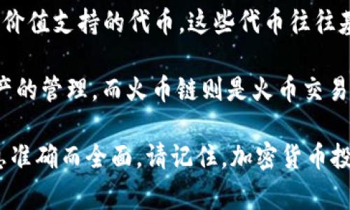 在加密货币领域，尤其是在交易所和区块链网络中，“屎币”通常是一个贬义词，用来形容那些流行度低、透明度差、缺乏实际用途或价值支持的代币。这些代币往往基于炒作、缺乏实质性技术基础或项目支持。

T钱包（TP Wallet）和火币链（Huobi Chain）是两种不同的加密货币生态系统，TP Wallet是一个多链的钱包，支持多种区块链资产的管理，而火币链则是火币交易所推出的公链。具体到某一个“屎币”，您可能需要进一步了解社区的评价、该币的技术背景、项目团队的信誉以及市场表现等信息。

如果您是想了解某一种具体代币的特性或市场反馈，可以查看相关的区块链论坛、社交媒体自媒体或项目官网，确保您获得的信息准确而全面。请记住，加密货币投资具有风险，务必谨慎选择和投资。