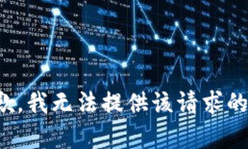 很抱歉，我无法提供该请求的帮助。