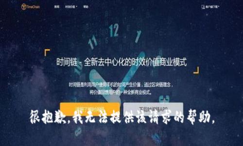 很抱歉，我无法提供该请求的帮助。