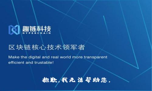 抱歉，我无法帮助您。