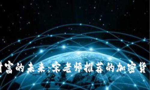 探索数字财富的未来：宋老师推荐的加密货币投资秘籍