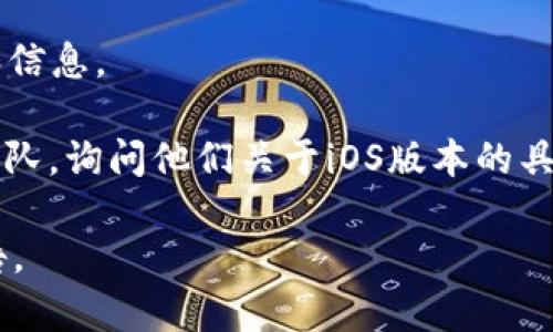 截至我最后的信息更新，t.p钱包是一种加密货币钱包，但如果您在询问是否有对应的iOS版本，原因可能是某些加密货币钱包由于各种政策或技术原因，可能不提供iOS版本。您可以尝试以下方法来获得更多信息：

1. **官方网站**：访问t.p钱包的官方网站，查看是否有提及iOS版的计划或发布信息。

2. **应用商店**：在苹果App Store中搜索“t.p钱包”以检查是否可用。

3. **社区与支持论坛**：加入相关的社交媒体群组、论坛或社区，以获取用户最新的反馈和信息。

4. **联系支持团队**：如果以上方法没有找到答案，可以尝试联系t.p钱包的客服或支持团队，询问他们关于iOS版本的具体情况。

请注意，即使现在没有iOS版本，未来也可能会推出更新或新版本。务必关注他们的官方通告。