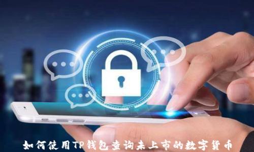 
如何使用TP钱包查询未上市的数字货币