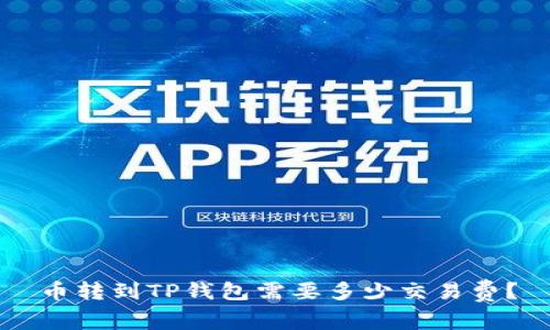 币转到TP钱包需要多少交易费？