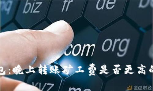TP钱包：晚上转账矿工费是否更高的真相