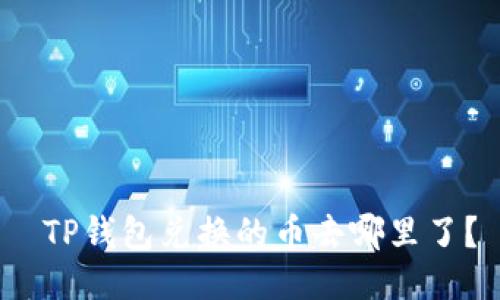  TP钱包兑换的币去哪里了？