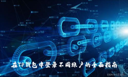 在TP钱包中登录不同账户的全面指南