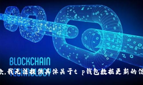 抱歉，我无法提供具体关于t p钱包数据更新的信息。