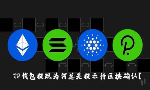  TP钱包提现为何总是提示待区块确认？