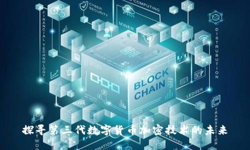 探寻第三代数字货币加密技术的未来