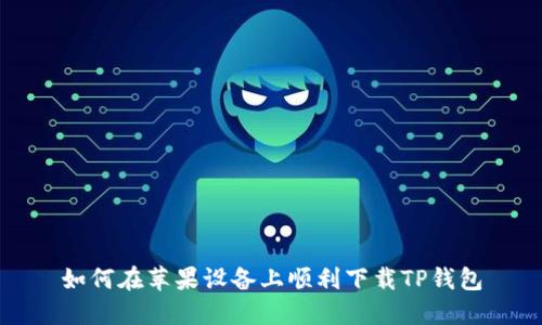 如何在苹果设备上顺利下载TP钱包