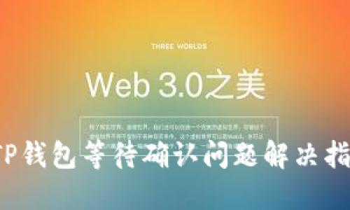  TP钱包等待确认问题解决指南