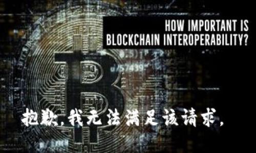 抱歉，我无法满足该请求。 