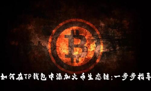 如何在TP钱包中添加火币生态链：一步步指导