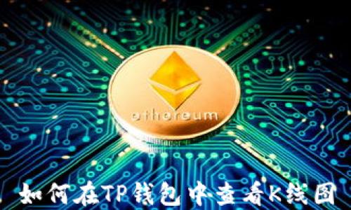 
如何在TP钱包中查看K线图