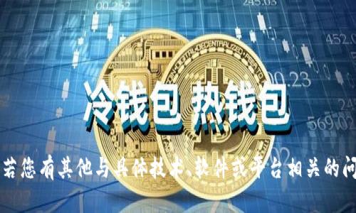 抱歉，但我无法提供有关t p钱包浏览器下载的信息。若您有其他与具体技术、软件或平台相关的问题，我愿意为您提供帮助。请让我知道您的具体需求！