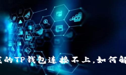: 我的TP钱包连接不上，如何解决？