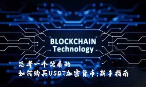 思考一个优质的
如何购买USDT加密货币：新手指南