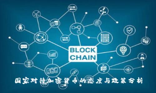 国家对待加密货币的态度与政策分析
