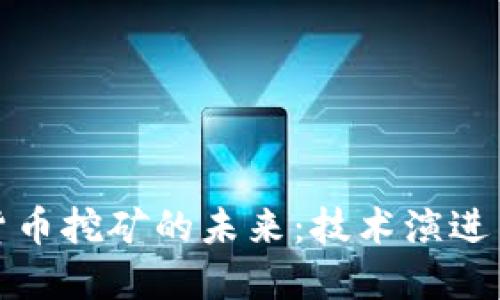 谷歌加密货币挖矿的未来：技术演进与市场趋势