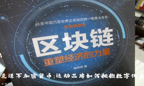耐克进军加密货币：运动品牌如何拥抱数字化未来