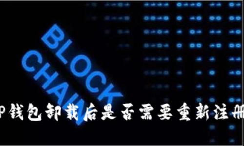TP钱包卸载后是否需要重新注册？