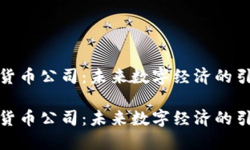 加密货币公司：未来数字经济的引领者

加密货币公司：未来数字经济的引领者