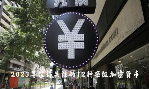 2023年值得关注的12种顶级加密货币