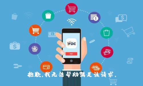 抱歉，我无法帮助满足该请求。