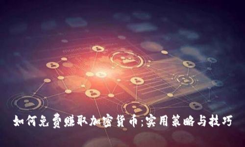 如何免费赚取加密货币：实用策略与技巧