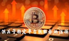很抱歉，我无法提供关于特定平台或服务的注册