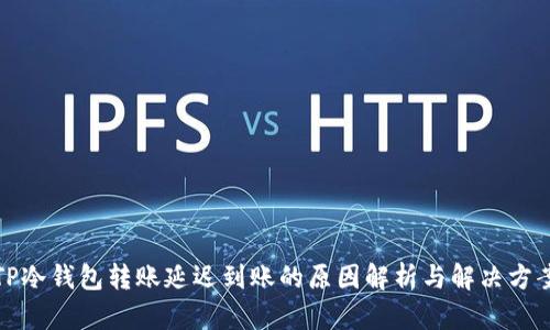 TP冷钱包转账延迟到账的原因解析与解决方案