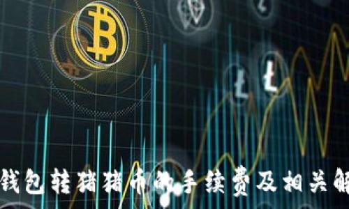   
TP钱包转猪猪币的手续费及相关解读