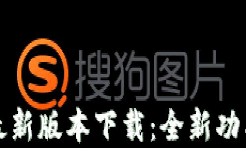 
TP钱包官网最新版本下载：全新功能与安全保障