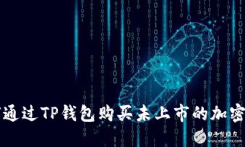 如何通过TP钱包购买未上市的加密货币