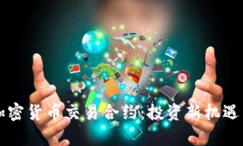 深入探讨加密货币交易合约：投资新机遇与风险解析