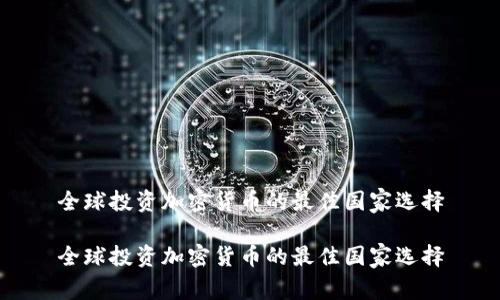 全球投资加密货币的最佳国家选择

全球投资加密货币的最佳国家选择