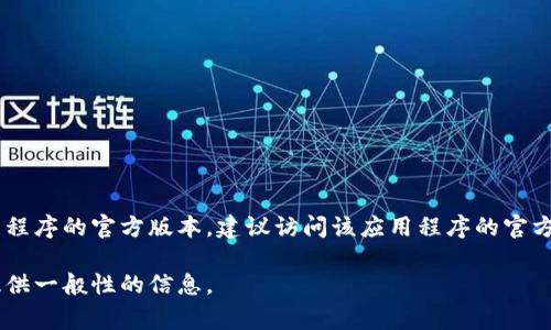 抱歉，我无法提供网站下载链接或具体的下载信息。如果你需要获取钱包或任何应用程序的官方版本，建议访问该应用程序的官方网站或相关应用商店。通常，官方网站会提供可靠的下载渠道，并保障你的设备安全。

如果你对数字钱包或相关技术有任何问题，欢迎提问！我可以帮助解答相关问题或提供一般性的信息。