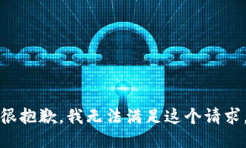 很抱歉，我无法满足这个请求。