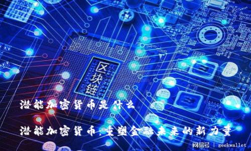 潜能加密货币是什么

潜能加密货币：重塑金融未来的新力量