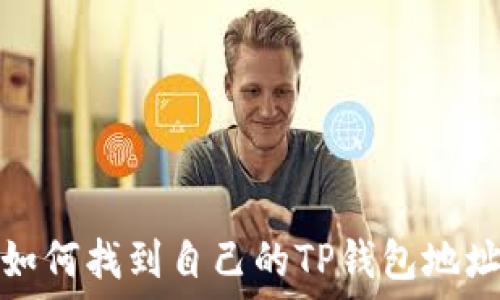   
如何找到自己的TP钱包地址